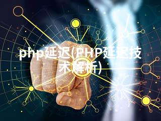php延迟(PHP延迟技术解析)-2345资源网 - 精品建站资源与技术分享平台