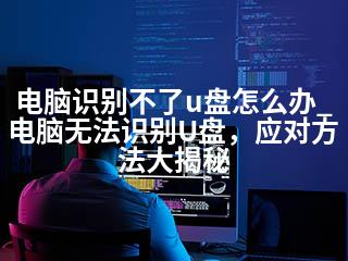 电脑识别不了u盘怎么办_电脑无法识别U盘，应对方法大揭秘-2345资源网 - 精品建站资源与技术分享平台