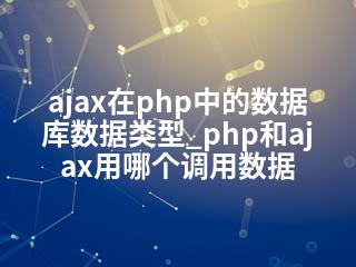ajax在php中的数据库数据类型_php和ajax用哪个调用数据-2345资源网 - 精品建站资源与技术分享平台
