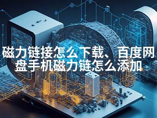 磁力链接怎么下载、百度网盘手机磁力链怎么添加-2345资源网 - 精品建站资源与技术分享平台