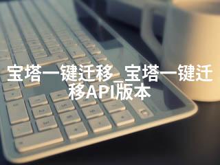 宝塔一键迁移_宝塔一键迁移API版本-2345资源网 - 精品建站资源与技术分享平台