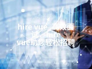 hire vue_高效面试，hire vue助您轻松招聘-2345资源网 - 精品建站资源与技术分享平台