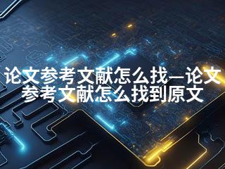 论文参考文献怎么找—论文参考文献怎么找到原文-2345资源网 - 精品建站资源与技术分享平台