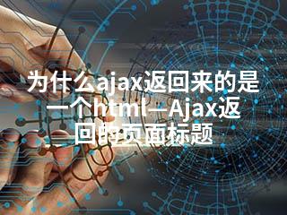 为什么ajax返回来的是一个html—Ajax返回的页面标题-2345资源网 - 精品建站资源与技术分享平台