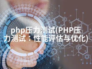 php压力测试(PHP压力测试：性能评估与优化)-2345资源网 - 精品建站资源与技术分享平台