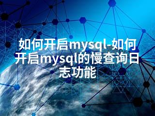 如何开启mysql-如何开启mysql的慢查询日志功能-2345资源网 - 精品建站资源与技术分享平台