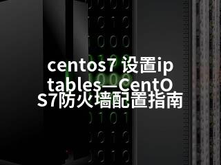 centos7 设置iptables—CentOS7防火墙配置指南-2345资源网 - 精品建站资源与技术分享平台