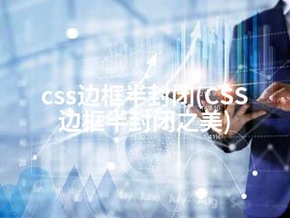 css边框半封闭(CSS边框半封闭之美)-2345资源网 - 精品建站资源与技术分享平台