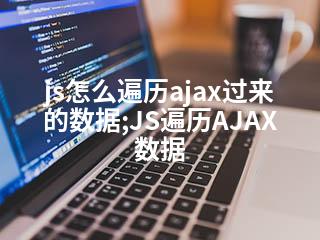 js怎么遍历ajax过来的数据;JS遍历AJAX数据-2345资源网 - 精品建站资源与技术分享平台