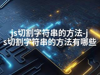 js切割字符串的方法-js切割字符串的方法有哪些-2345资源网 - 精品建站资源与技术分享平台