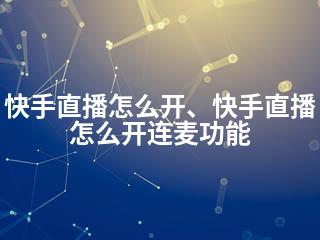 快手直播怎么开、快手直播怎么开连麦功能-2345资源网 - 精品建站资源与技术分享平台