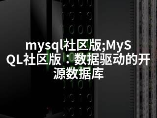 mysql社区版;MySQL社区版：数据驱动的开源数据库-2345资源网 - 精品建站资源与技术分享平台