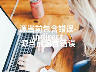 源当前包含错误-indirect 源当前包含错误-2345资源网 - 精品建站资源与技术分享平台