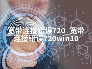 宽带连接错误720_宽带连接错误720win10-2345资源网 - 精品建站资源与技术分享平台