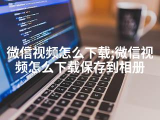 微信视频怎么下载;微信视频怎么下载保存到相册-2345资源网 - 精品建站资源与技术分享平台