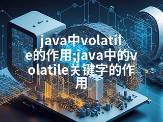 java中volatile的作用;java中的volatile关键字的作用-2345资源网 - 精品建站资源与技术分享平台