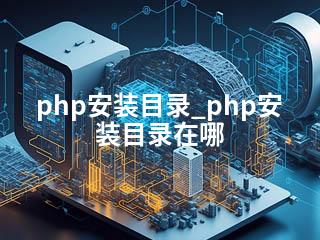 php安装目录_php安装目录在哪-2345资源网 - 精品建站资源与技术分享平台