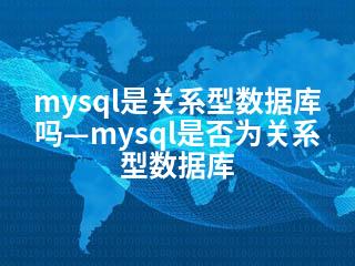 mysql是关系型数据库吗—mysql是否为关系型数据库-2345资源网 - 精品建站资源与技术分享平台