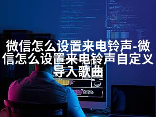 微信怎么设置来电铃声-微信怎么设置来电铃声自定义导入歌曲-2345资源网 - 精品建站资源与技术分享平台