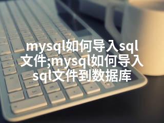 mysql如何导入sql文件;mysql如何导入sql文件到数据库-2345资源网 - 精品建站资源与技术分享平台