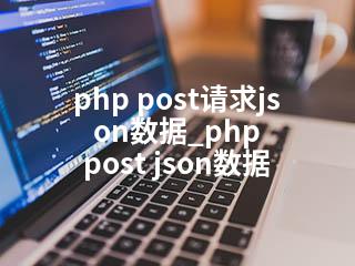 php post请求json数据_php post json数据-2345资源网 - 精品建站资源与技术分享平台