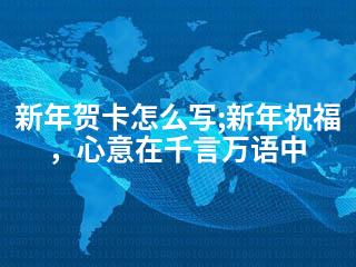 新年贺卡怎么写;新年祝福，心意在千言万语中-2345资源网 - 精品建站资源与技术分享平台