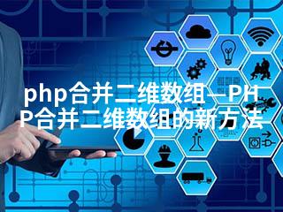 php合并二维数组—PHP合并二维数组的新方法-2345资源网 - 精品建站资源与技术分享平台
