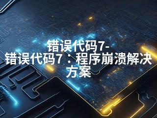 错误代码7-错误代码7：程序崩溃解决方案-2345资源网 - 精品建站资源与技术分享平台
