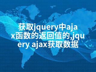 获取jquery中ajax函数的返回值的,jquery ajax获取数据-2345资源网 - 精品建站资源与技术分享平台