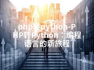php转python-PHP转Python：编程语言的新旅程-2345资源网 - 精品建站资源与技术分享平台