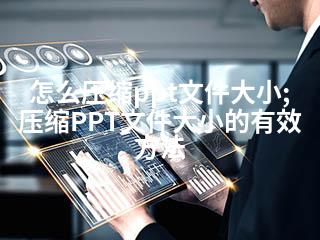 怎么压缩ppt文件大小;压缩PPT文件大小的有效方法-2345资源网 - 精品建站资源与技术分享平台