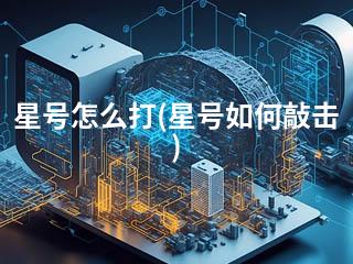 星号怎么打(星号如何敲击)-2345资源网 - 精品建站资源与技术分享平台
