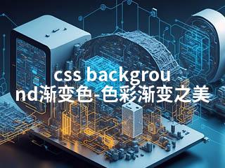 css background渐变色-色彩渐变之美-2345资源网 - 精品建站资源与技术分享平台
