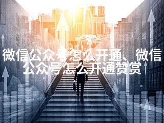 微信公众号怎么开通、微信公众号怎么开通赞赏-2345资源网 - 精品建站资源与技术分享平台