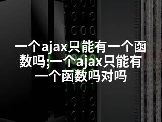 一个ajax只能有一个函数吗;一个ajax只能有一个函数吗对吗-2345资源网 - 精品建站资源与技术分享平台