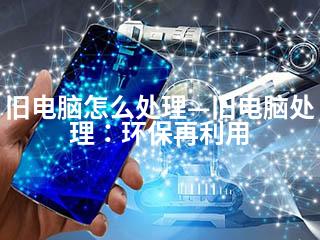 旧电脑怎么处理—旧电脑处理：环保再利用-2345资源网 - 精品建站资源与技术分享平台