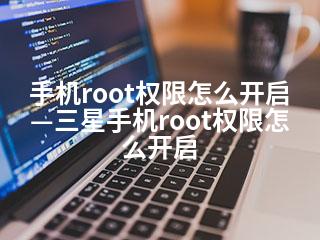 手机root权限怎么开启—三星手机root权限怎么开启-2345资源网 - 精品建站资源与技术分享平台
