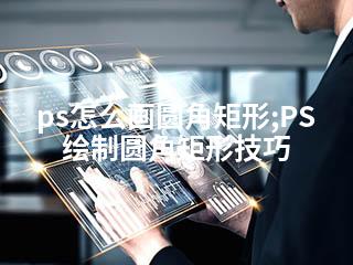 ps怎么画圆角矩形;PS绘制圆角矩形技巧-2345资源网 - 精品建站资源与技术分享平台