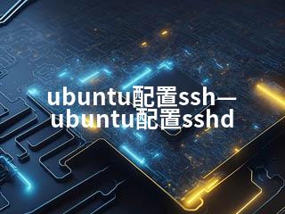 ubuntu配置ssh—ubuntu配置sshd-2345资源网 - 精品建站资源与技术分享平台