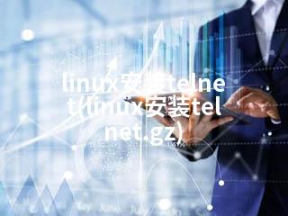 linux安装telnet(linux安装telnet.gz)-2345资源网 - 精品建站资源与技术分享平台