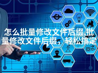 怎么批量修改文件后缀,批量修改文件后缀，轻松搞定-2345资源网 - 精品建站资源与技术分享平台