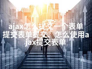 ajax怎么提交一个表单提交表单提交、怎么使用ajax提交表单-2345资源网 - 精品建站资源与技术分享平台