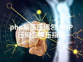 php解压压缩包;PHP压缩包解压指南-2345资源网 - 精品建站资源与技术分享平台