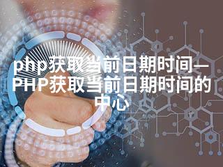 php获取当前日期时间—PHP获取当前日期时间的中心-2345资源网 - 精品建站资源与技术分享平台