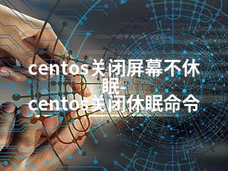 centos关闭屏幕不休眠-centos关闭休眠命令-2345资源网 - 精品建站资源与技术分享平台