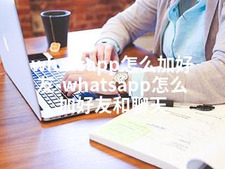 whatsapp怎么加好友-whatsapp怎么加好友和聊天-2345资源网 - 精品建站资源与技术分享平台