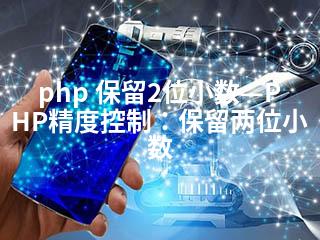 php 保留2位小数—PHP精度控制：保留两位小数-2345资源网 - 精品建站资源与技术分享平台