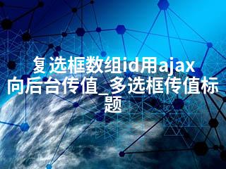 复选框数组id用ajax向后台传值_多选框传值标题-2345资源网 - 精品建站资源与技术分享平台