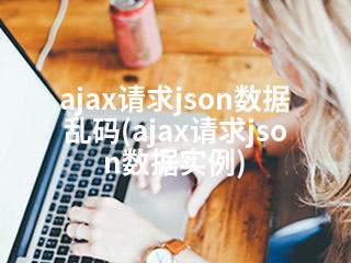 ajax请求json数据乱码(ajax请求json数据实例)-2345资源网 - 精品建站资源与技术分享平台