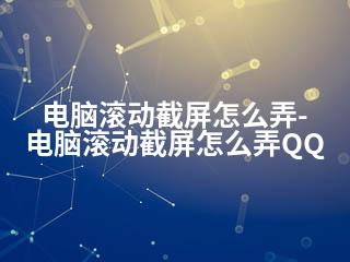 电脑滚动截屏怎么弄-电脑滚动截屏怎么弄QQ-2345资源网 - 精品建站资源与技术分享平台